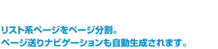 リスト系ページをページ分割。ページ送りナビゲーションも自動生成されます。