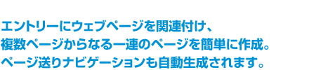 エントリーにウェブページを関連付け、複数ページからなる一連のページを簡単に作成。ページ送りナビゲーションも自動生成されます。